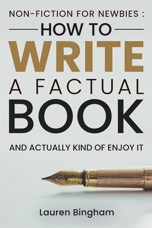 Non-Fiction for Newbies: How to Write a Factual Book and Actually Kind of Enjoy It (Paperback)