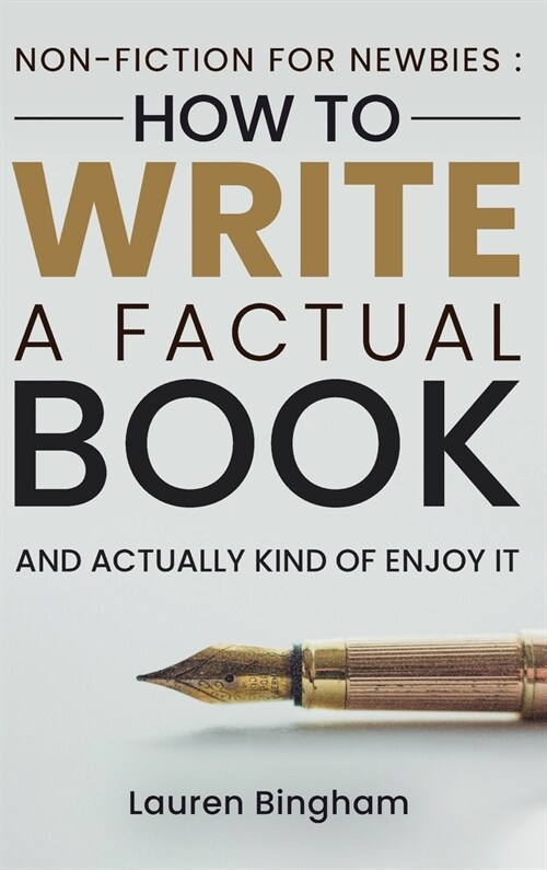 Non-Fiction for Newbies: How to Write a Factual Book and Actually Kind of Enjoy It (Hardcover)