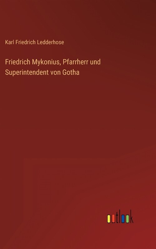 Friedrich Mykonius, Pfarrherr und Superintendent von Gotha (Hardcover)