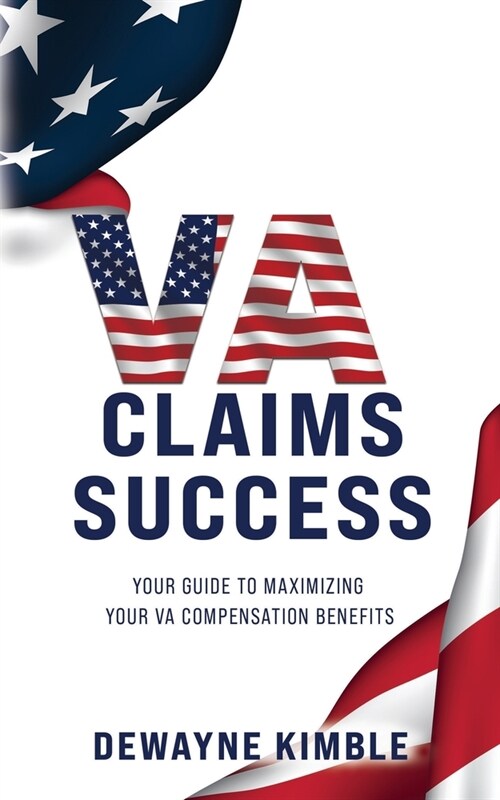 Va Claims Success: Your Guide To Maximizing Your VA Compensation Benefits (Paperback)