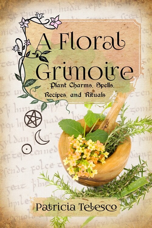 A Floral Grimoire: Plant Charms, Spells, Recipes, and Rituals (Paperback)