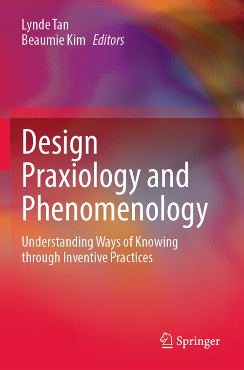 Design Praxiology and Phenomenology: Understanding Ways of Knowing Through Inventive Practices (Paperback, 2022)