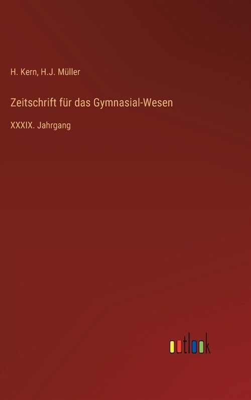 Zeitschrift f? das Gymnasial-Wesen: XXXIX. Jahrgang (Hardcover)