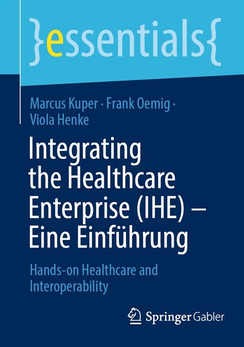 Integrating the Healthcare Enterprise (Ihe) - Eine Einf?rung: Hands-On Healthcare and Interoperability (Paperback, 1. Aufl. 2023)