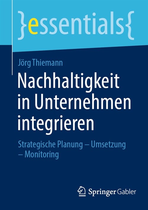 Nachhaltigkeit in Unternehmen Integrieren: Strategische Planung - Umsetzung - Monitoring (Paperback, 1. Aufl. 2023)