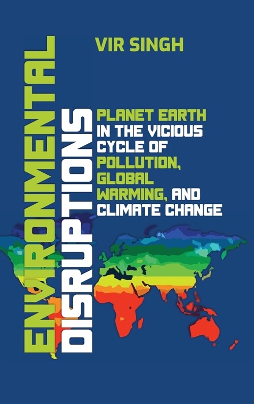 Environmental Disruptions: Planet Earth in the Vicious Cycle of Pollution, Global Warming, and Climate Change (Hardcover)