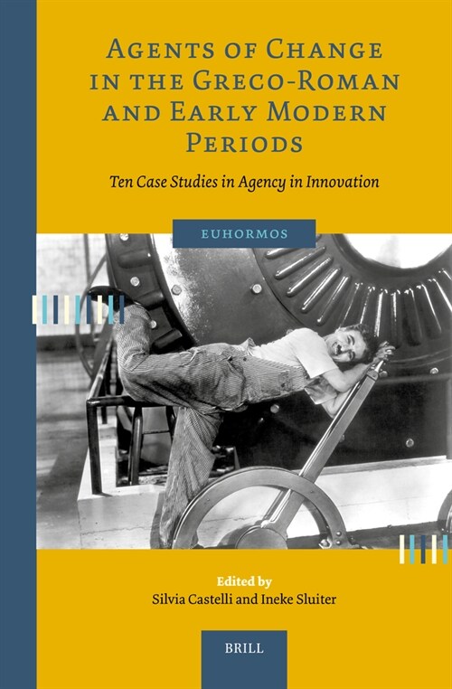 Agents of Change in the Greco-Roman and Early Modern Periods: Ten Case Studies in Agency in Innovation (Hardcover)