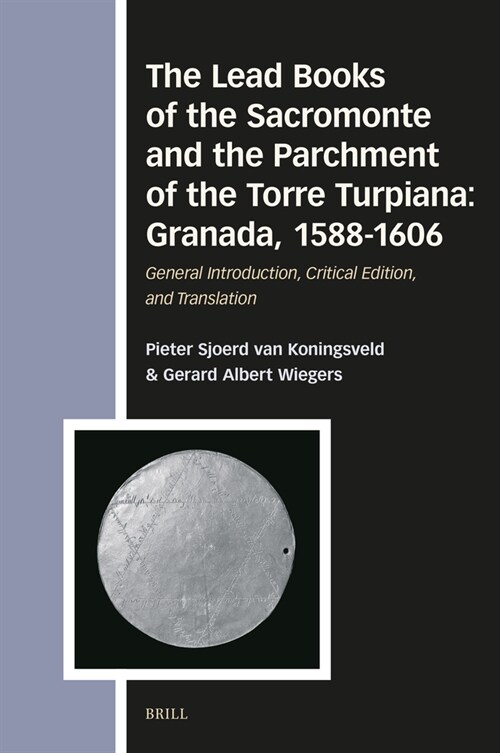 The Lead Books of the Sacromonte and the Parchment of the Torre Turpiana: Granada, 1588-1606: General Introduction, Critical Edition, and Translation (Hardcover)