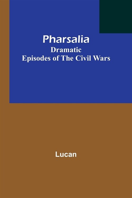 Pharsalia; Dramatic Episodes of the Civil Wars (Paperback)