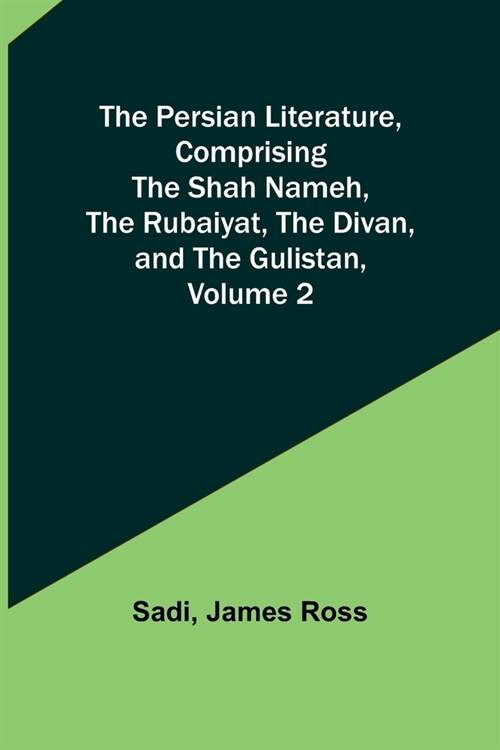 The Persian Literature, Comprising The Shah Nameh, The Rubaiyat, The Divan, and The Gulistan, Volume 2 (Paperback)