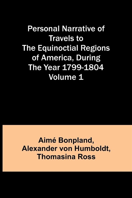 Personal Narrative of Travels to the Equinoctial Regions of America, During the Year 1799-1804 - Volume 1 (Paperback)