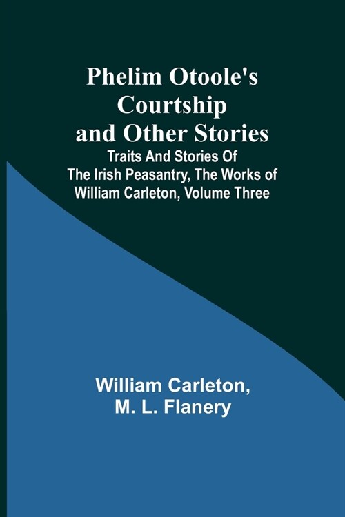 Phelim Otooles Courtship and Other Stories;Traits And Stories Of The Irish Peasantry, The Works ofWilliam Carleton, Volume Three (Paperback)