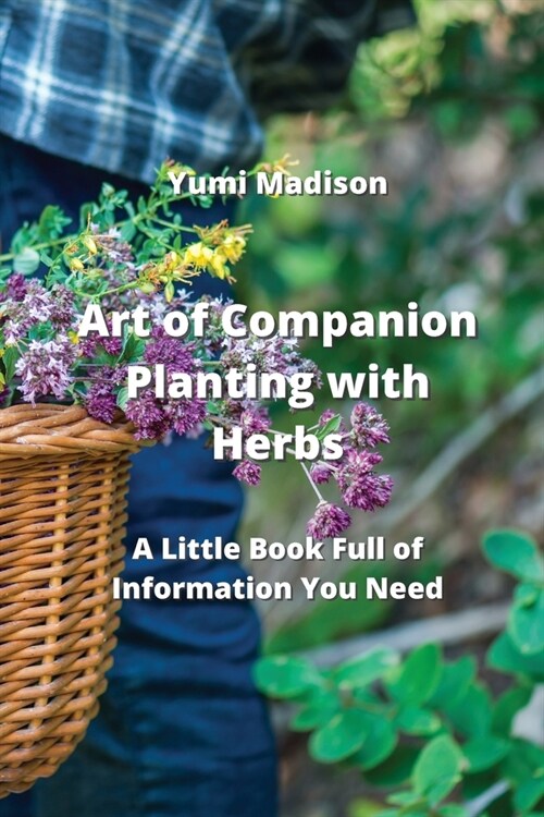Art of Companion Planting with Herbs: A Little Book Full of Information You Need (Paperback)