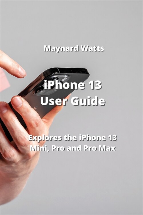 iPhone 13 User Guide: Explores the iPhone 13 Mini, Pro and Pro Max (Paperback)