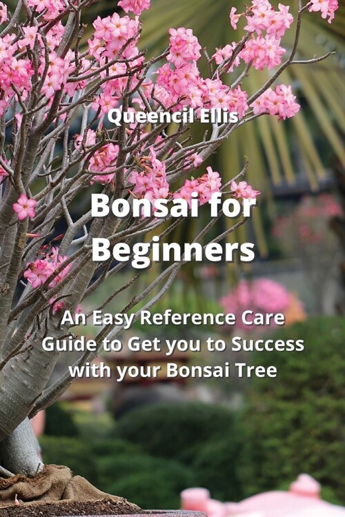 Bonsai for Beginners: An Easy Reference Care Guide to Get you to Success with your Bonsai Tree (Paperback)