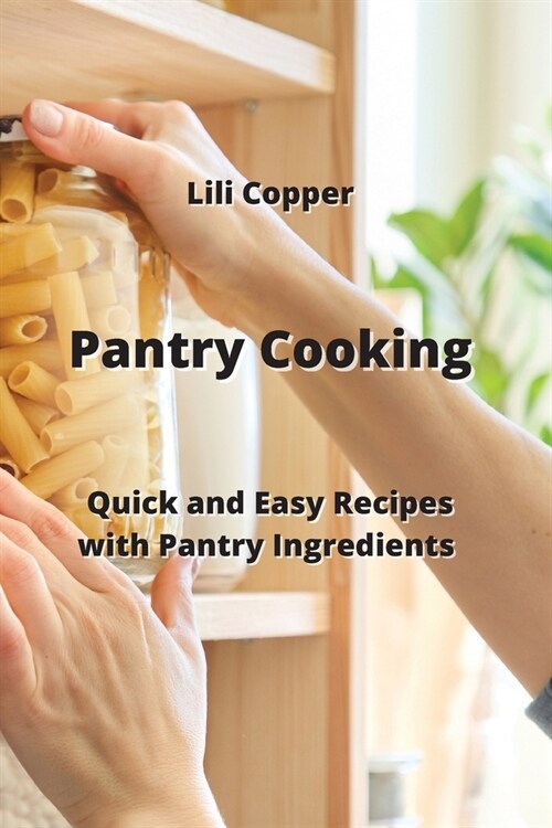 Pantry Cooking: Quick and Easy Recipes with Pantry Ingredients (Paperback)