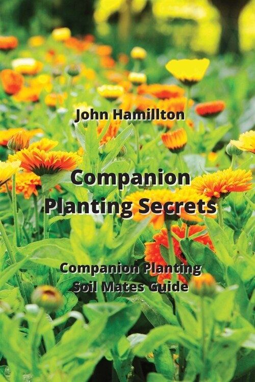 Companion Planting Secrets: Companion Planting Soil Mates Guide (Paperback)