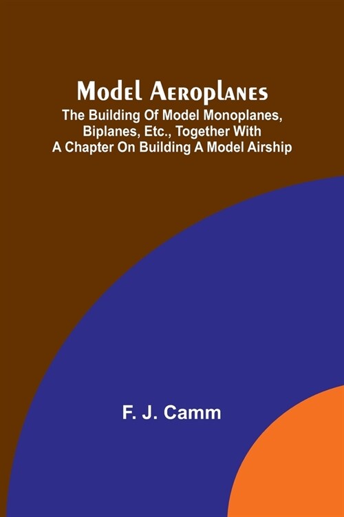 Model aeroplanes; The building of model monoplanes, biplanes, etc., together with a chapter on building a model airship (Paperback)