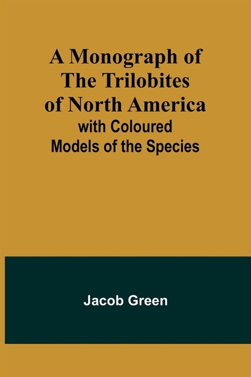 A Monograph of the Trilobites of North America: with Coloured Models of the Species (Paperback)