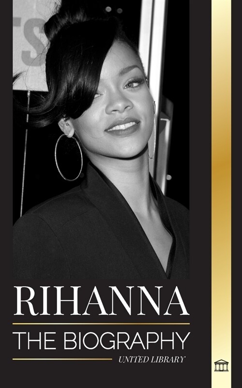 Rihanna: The Biography of an Incredible Barbadian Billionaire singer, Actress, and Businesswoman (Paperback)
