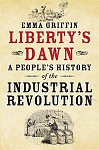 Libertys Dawn: A Peoples History of the Industrial Revolution (Paperback)