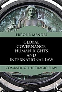 Global Governance, Human Rights and International Law : Combating the Tragic Flaw (Paperback)