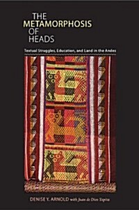 The Metamorphosis of Heads: Textual Struggles, Education, and Land in the Andes (Paperback)