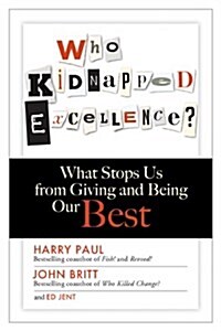 Who Kidnapped Excellence?: What Stops Us from Giving and Being Our Best (Hardcover)