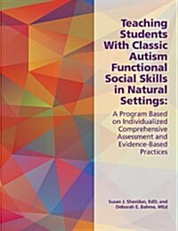 Teaching Students with Classic Autism Functional Social Skills in Natural Settings: A Program Based on Individualized Comprehensive Assessment and Evi (Paperback)