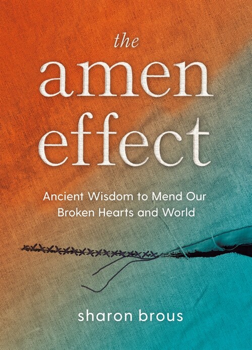 The Amen Effect: Ancient Wisdom to Mend Our Broken Hearts and World (Hardcover)