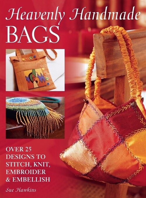 Heavenly Handmade Bags : Over 25 Designs to Stitch, Knit, Embroider and Embellish (Hardcover)