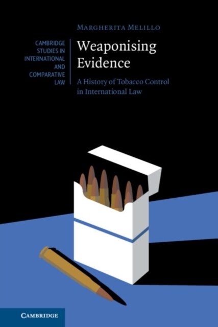 Weaponising Evidence : A History of Tobacco Control in International Law (Hardcover)