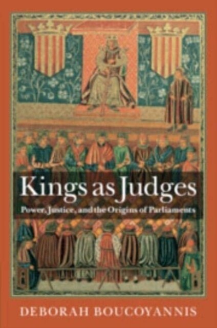 Kings as Judges : Power, Justice, and the Origins of Parliaments (Paperback)