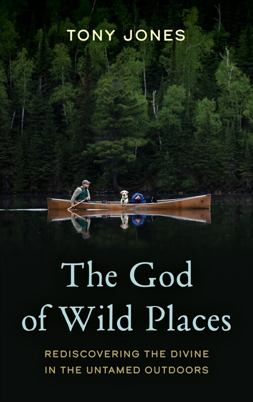 The God of Wild Places: Rediscovering the Divine in the Untamed Outdoors (Hardcover)