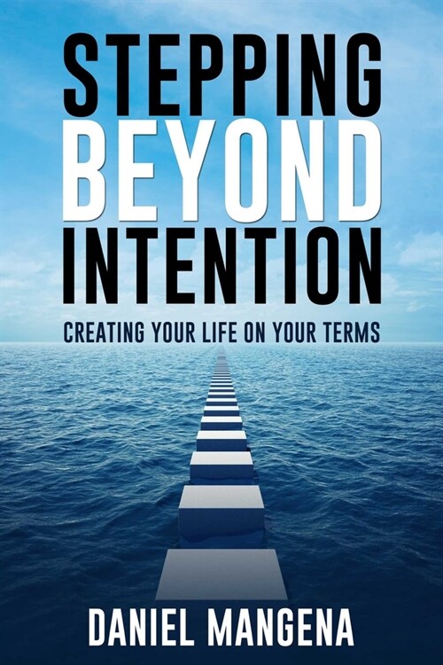 Stepping Beyond Intention: Creating Life on Your Terms (Paperback)