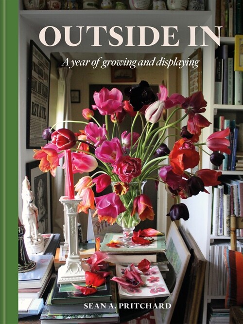 Outside In : A Year of Growing & Displaying (Hardcover)