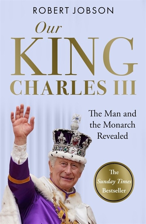 Our King: Charles III : The Man and the Monarch Revealed - Commemorate the historic coronation of the new King (Paperback)