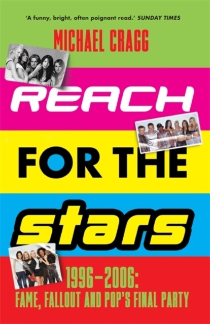 Reach for the Stars: 1996–2006: Fame, Fallout and Pop’s Final Party : Winner of the 2024 Penderyn Music Book Prize (Paperback)