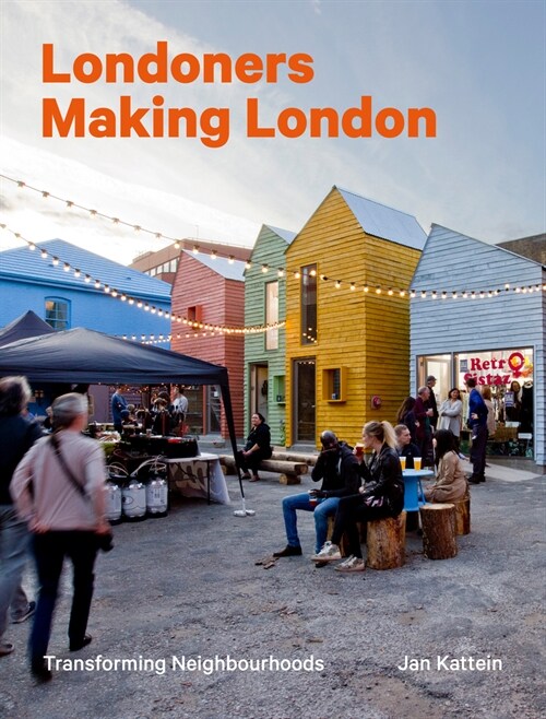 Londoners Making London : Transforming Neighbourhoods (Hardcover)