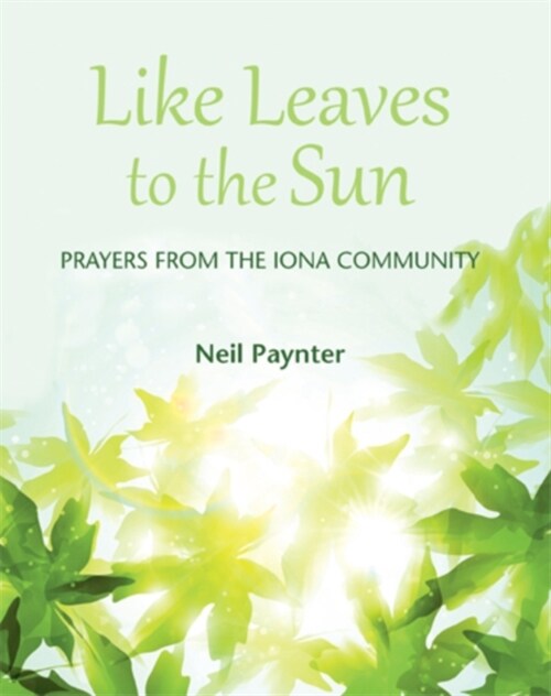 Like Leaves to the Sun : Prayers from the Iona Community (Paperback)