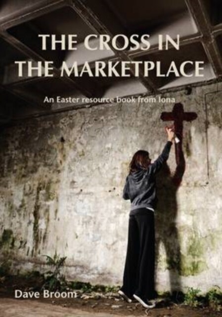 The Cross in the Marketplace : An Easter Resource Book from Iona (Paperback)