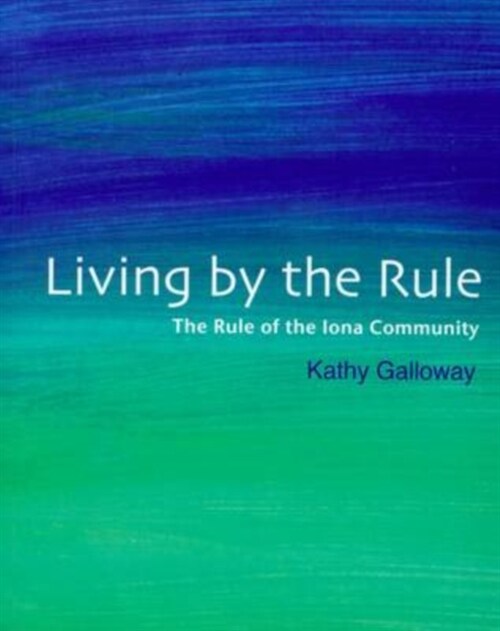 Living by the Rule : The Rule of the Iona Community (Paperback)