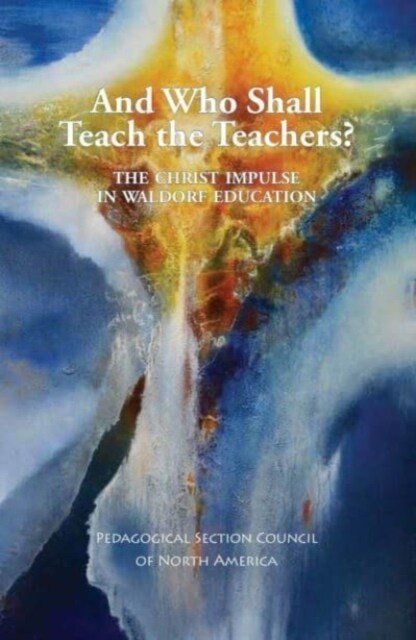 And Who Shall Teach the Teachers? : The Christ Impulse in Waldorf Education (Paperback)