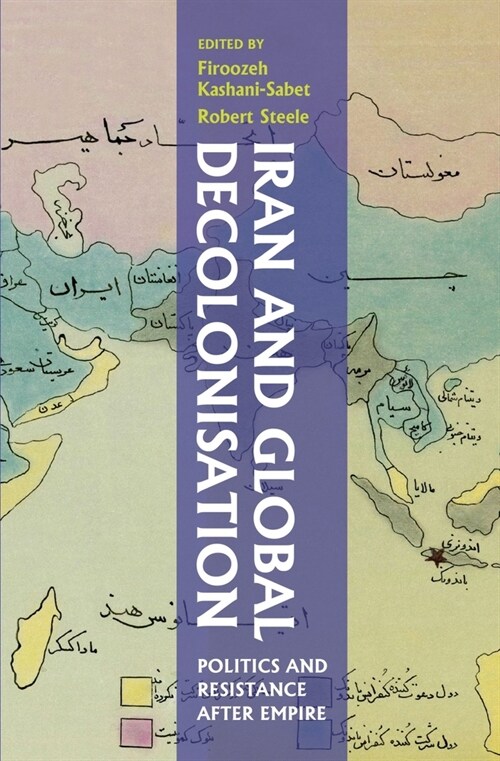 Iran and Global Decolonisation : Politics and Resistance After Empire (Hardcover)