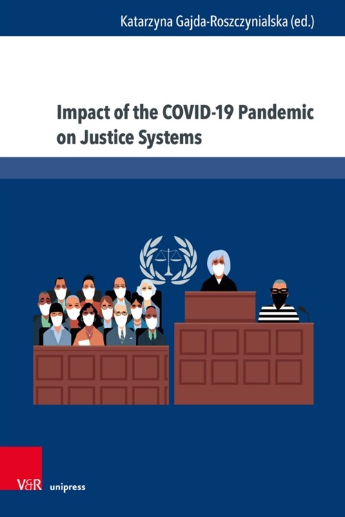 Impact of the COVID-19 Pandemic on Justice Systems : Reconstruction or Erosion of Justice Systems -- Case Study and Suggested Solution (Hardcover)