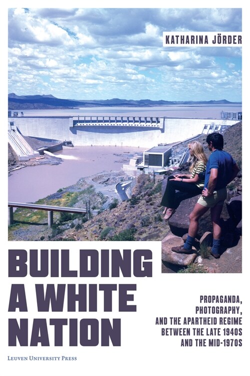 Building a White Nation: Propaganda, Photography, and the Apartheid Regime Between the Late 1940s and the Mid-1970s (Paperback)