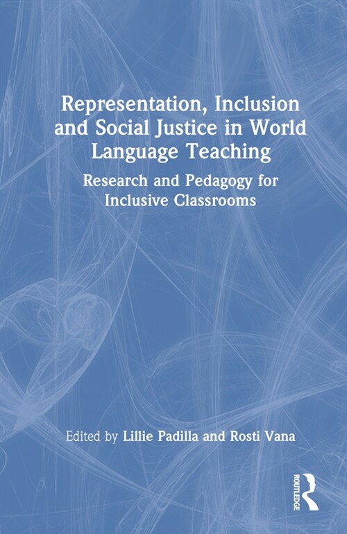 Representation, Inclusion and Social Justice in World Language Teaching : Research and Pedagogy for Inclusive Classrooms (Hardcover)