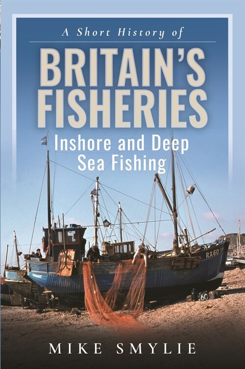 A Short History of Britain’s Fisheries : Inshore and Deep Sea Fishing (Hardcover)