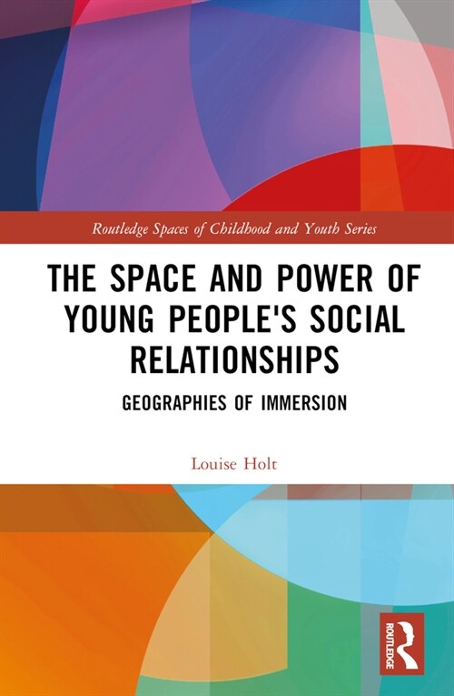 The Space and Power of Young Peoples Social Relationships : Immersive Geographies (Hardcover)