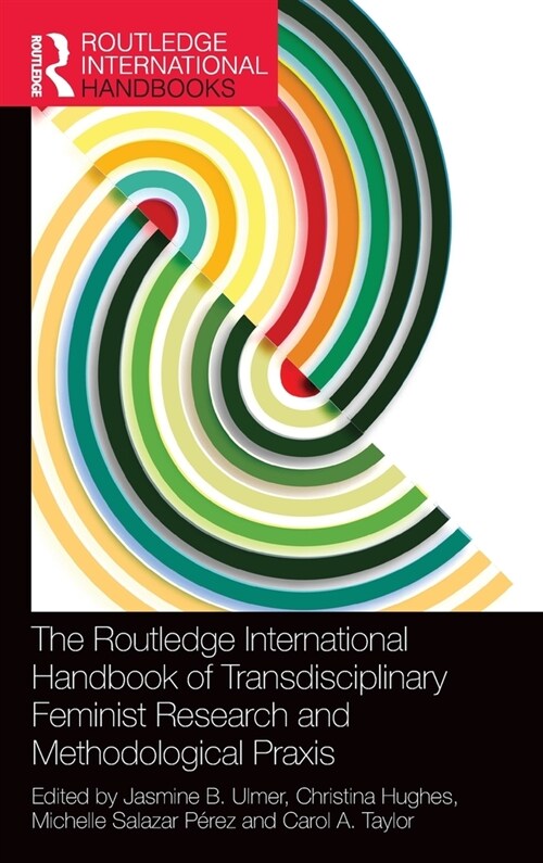 The Routledge International Handbook of Transdisciplinary Feminist Research and Methodological Praxis (Hardcover, 1)